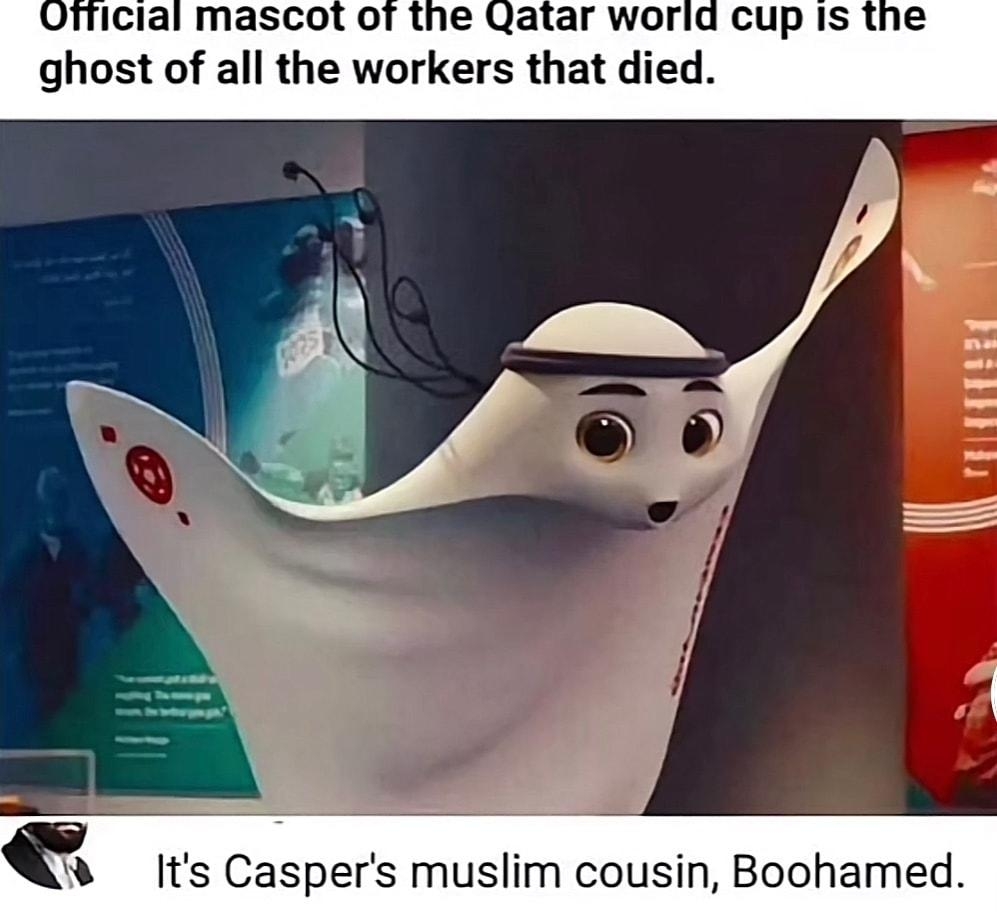 mascot ol ar worl ghost of all the workers that died 4 cupis Its Caspers muslim cousin Boohamed Reply 4 2469 21