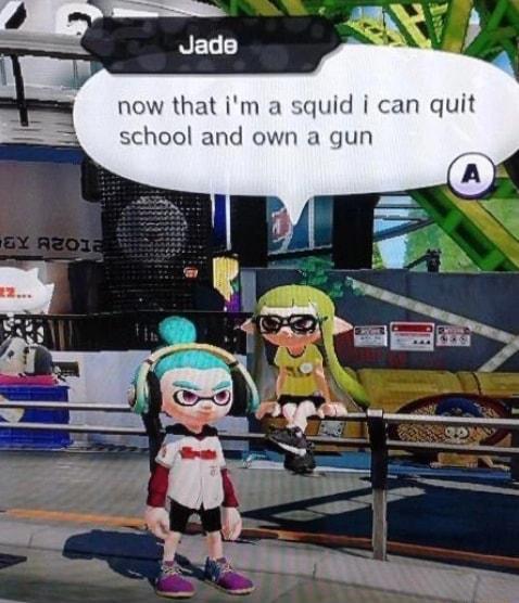 now that im a squid i can quit school and own a gun