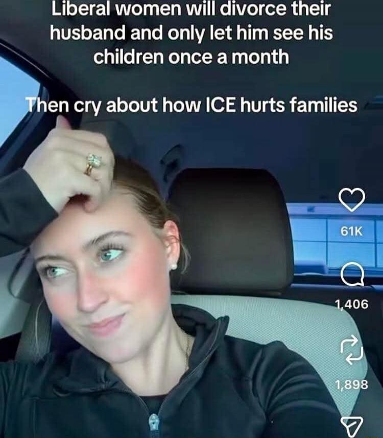 Liberal women will divorce their husband and only let him see his children once a month Then cry about how ICE hurts families
