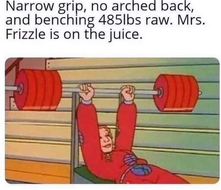 Narrow grip no arched back and benching 485Ibs raw Mrs Frizzle is on the juice