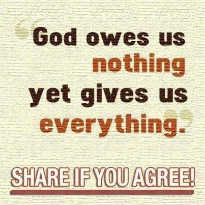 God owes us nothing yet gives us everything ShAE P AGREE