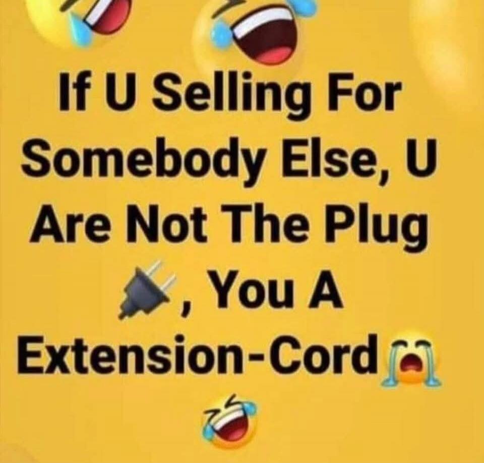 If U Selling For Somebody Else, U Are Not The Plug, You A Extension-Cord