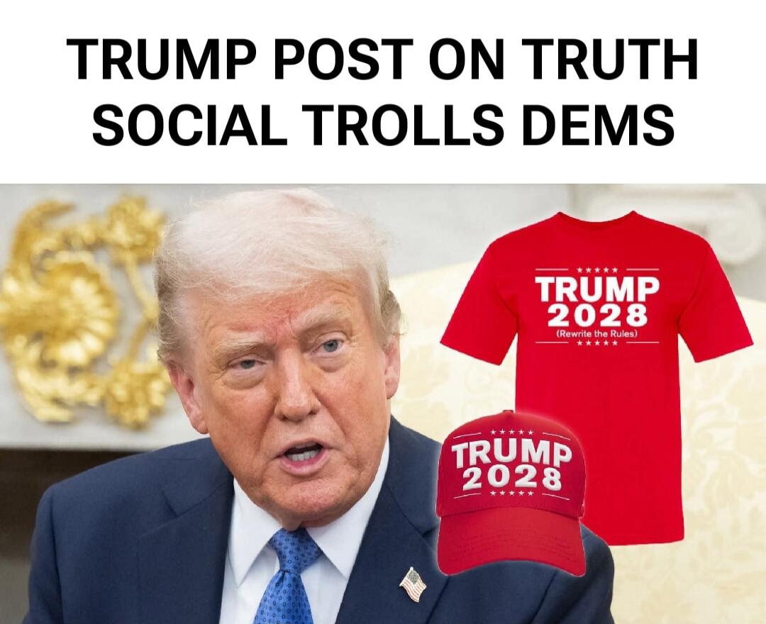 TRUMP POST ON TRUTH SOCIAL TROLLS DEMS TRUMP 2028 (Rewrite the Rules)