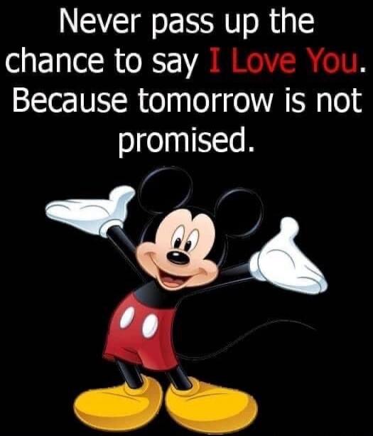 Never pass up the chance to say I Love You. Because tomorrow is not promised.