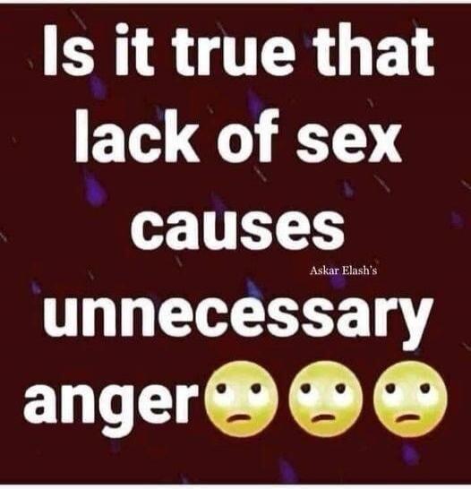 Is it true that lack of sex causes unnecessary anger 😠😠😠
