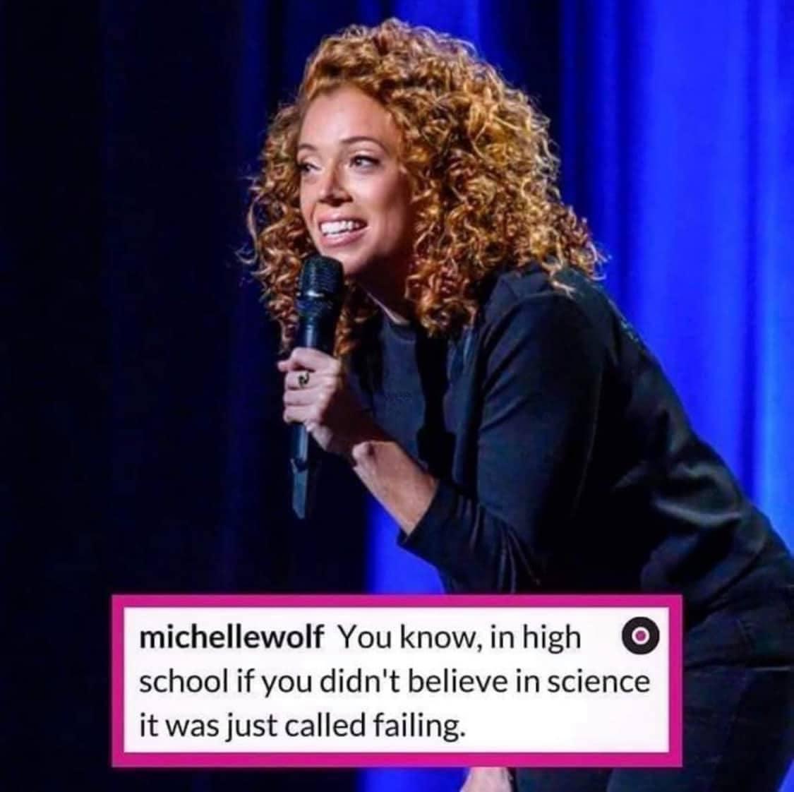 michellewolf You know inhigh school if you didnt believe in science it was just called failing