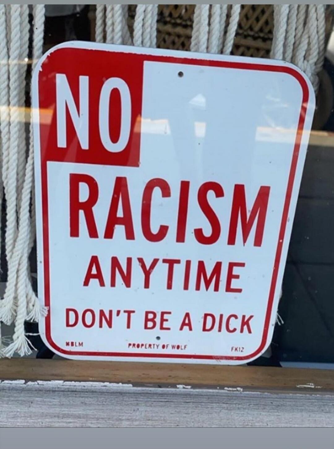 NO RACISM ANYTIME DON'T BE A DICK MBLM PROPERTY OF WOLF FK12
