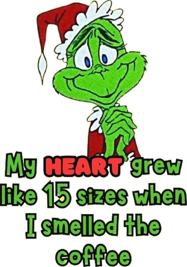 My HEART grew like 15 sizes when I smelled the coffee