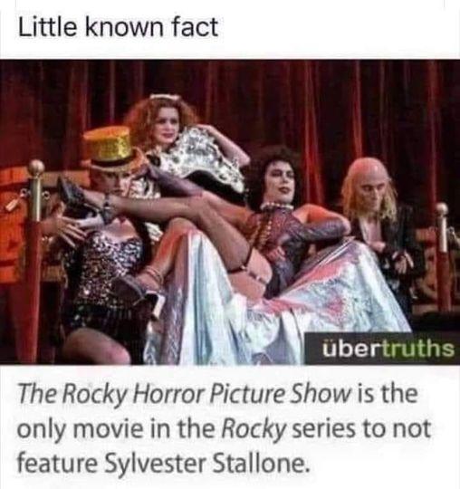 Little known fact The Rocky Horror Picture Show is the only movie in the Rocky series to not feature Sylvester Stallone