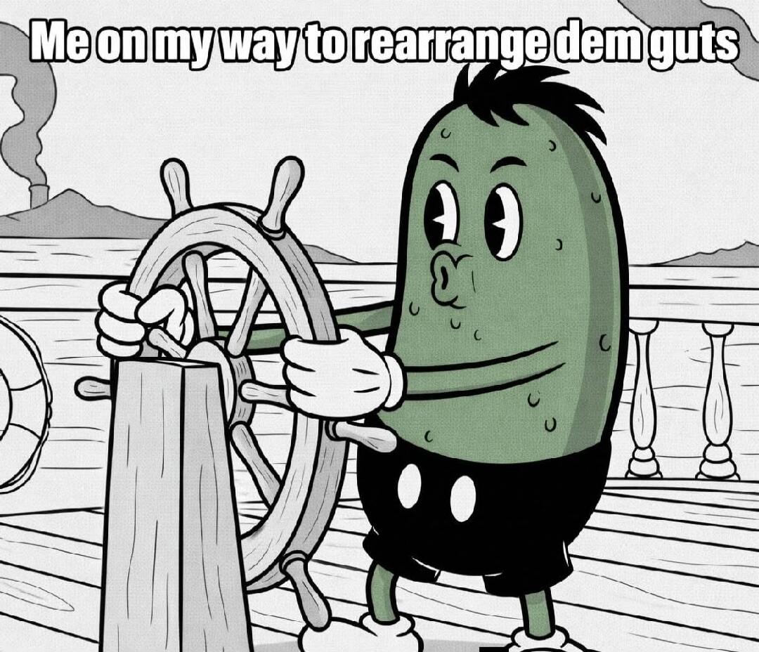 Me on my way to rearrange dem guts