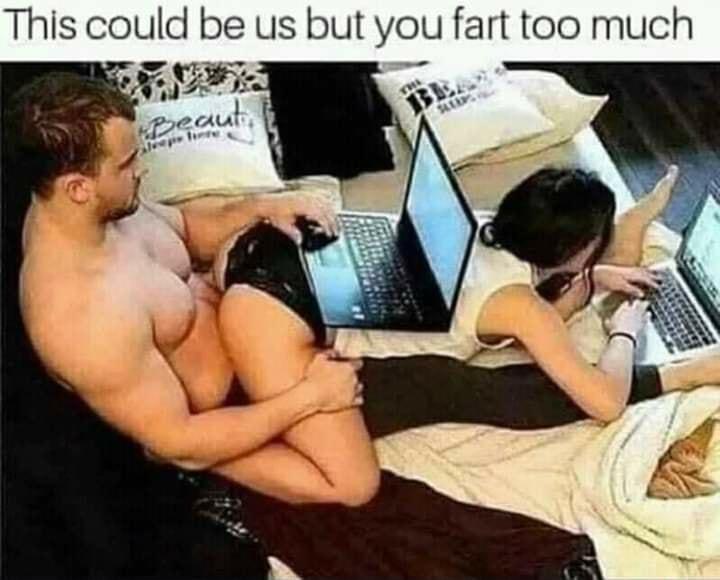 This could be us but you fart too much T