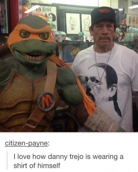 citizen payne love how danny trejo is wearing a shirt of himself