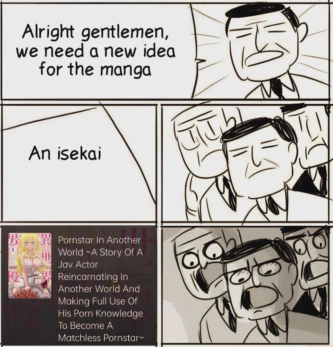 Alright gentlemen we need a new idea for the manga An isekai