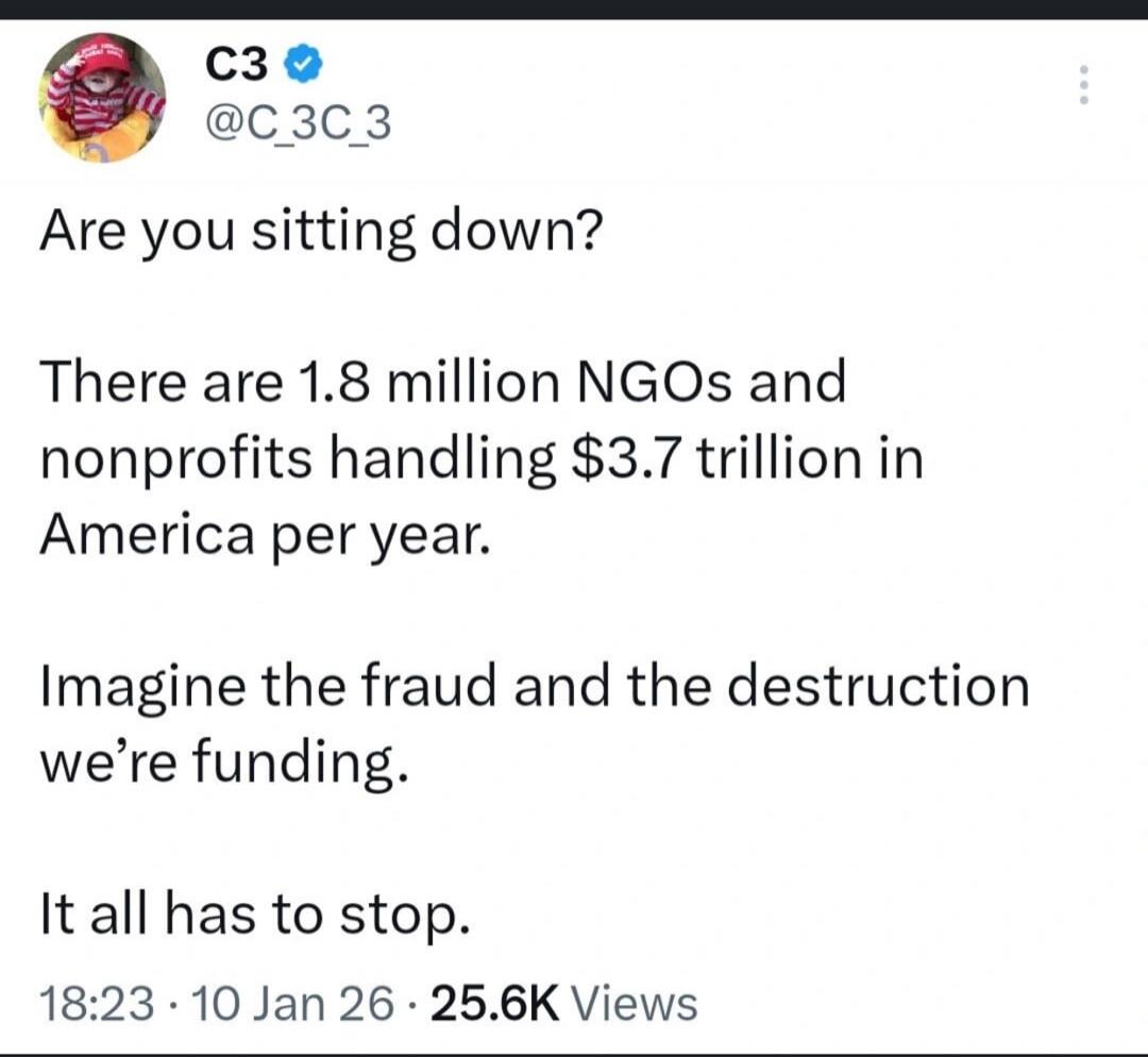 Are you sitting down? There are 1.8 million NGOs and nonprofits handling $3.7 trillion in America per year. Imagine the fraud and the destruction we’re funding. It all has to stop.