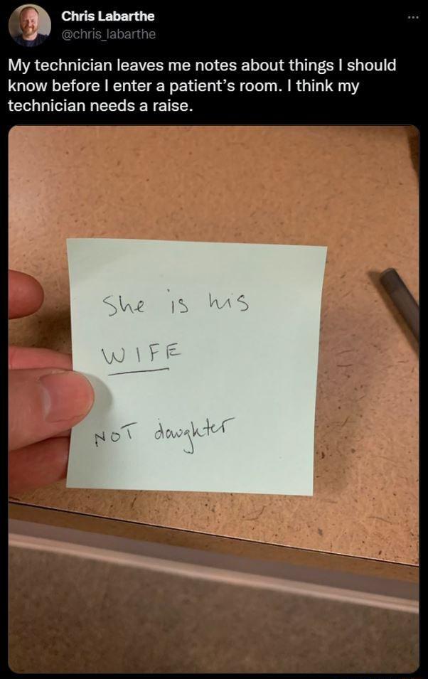 3 Chris Labarthe My technician leaves me notes about things should know before enter a patients room think my technician needs a raise