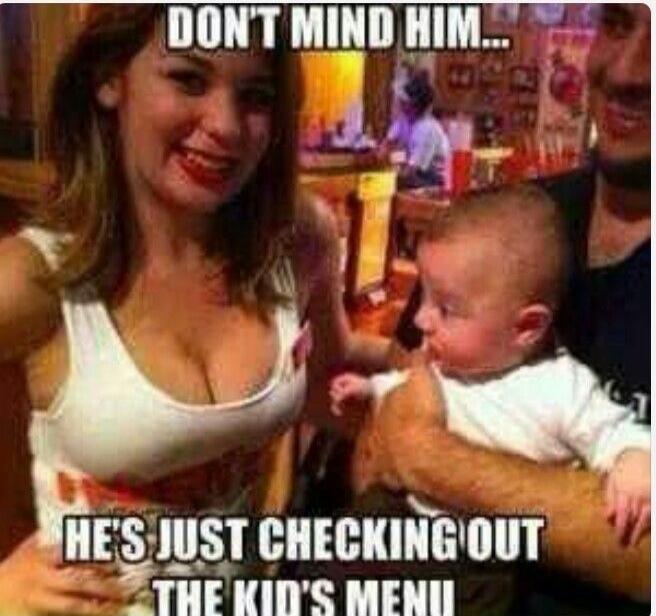DON'T MIND HIM... HE'S JUST CHECKING OUT THE KID'S MENU