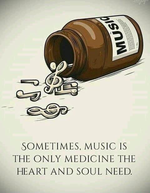 SOMETIMES MUSIC IS THE ONLY MEDICINE THE HEART AND SOUL NEED