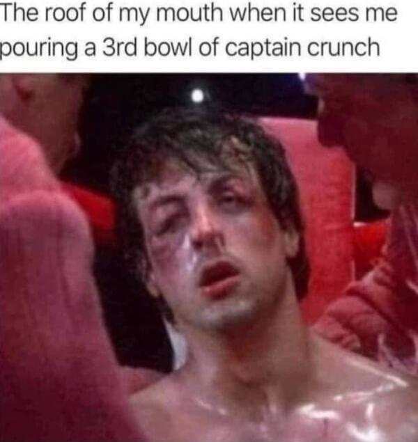 The roof of my mouth when it sees me pouring a 3rd bowl of captain crunch