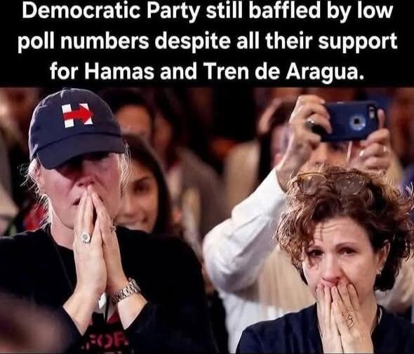 Democratic Party still baffled by low poll numbers despite all their support for Hamas and Tren de Aragua.