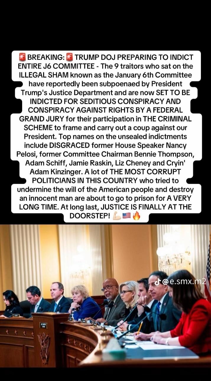 BREAKING: TRUMP DOJ PREPARING TO INDICT ENTIRE J6 COMMITTEE - The 9 traitors who sat on the ILLEGAL SHAM known as the January 6th Committee have reportedly been subpoenaed by President Trump's Justice Department and are now SET TO BE INDICTED FOR SEDITIOUS CONSPIRACY AND CONSPIRACY AGAINST RIGHTS BY A FEDERAL GRAND JURY for their participation in T