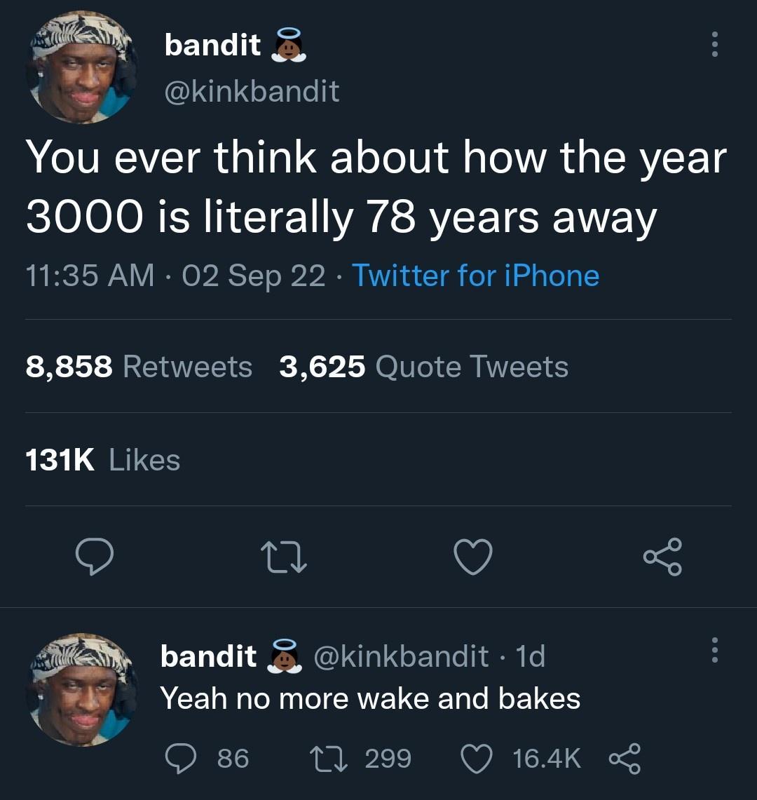 N pandit 2 A IGICERTN You ever think about how the year 3000 is literally 78 years away 1135 AM 02 Sep 22 Twitter for iPhone 8858 Retweets 3625 Quote Tweets 131K Likes S e bandit kinkbandit 1d RCEUNERIERVECENCELES O 86 11209 Q 164K 3