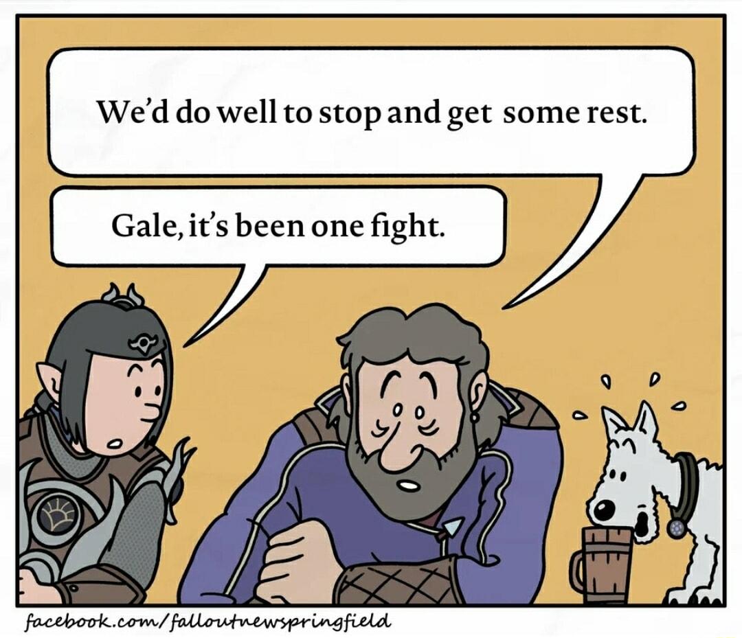Wed do well to stop and get some rest Gale its been one fight