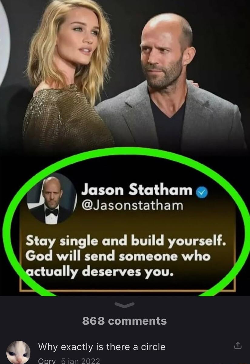 E Jason Statham rA Jasonstatham Stay single and build yourself God will send someone who actually deserves you 868 comments Why exactly is there a circle Obrv ian 2029