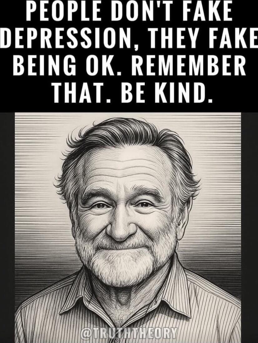 PEOPLE DON'T FAKE DEPRESSION, THEY FAKE BEING OK. REMEMBER THAT. BE KIND.