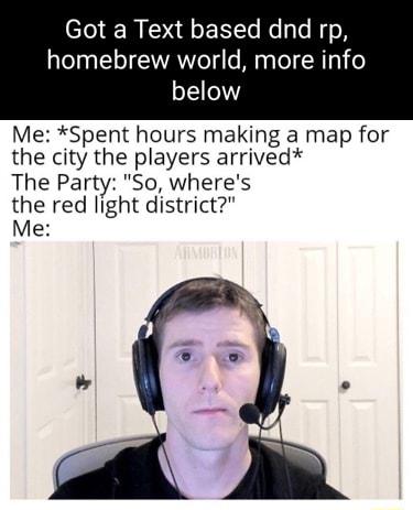 Got a Text based dnd rp homebrew world more info below Me Spent hours making a map for the city the players arrived The Party So wheres the red light district Me