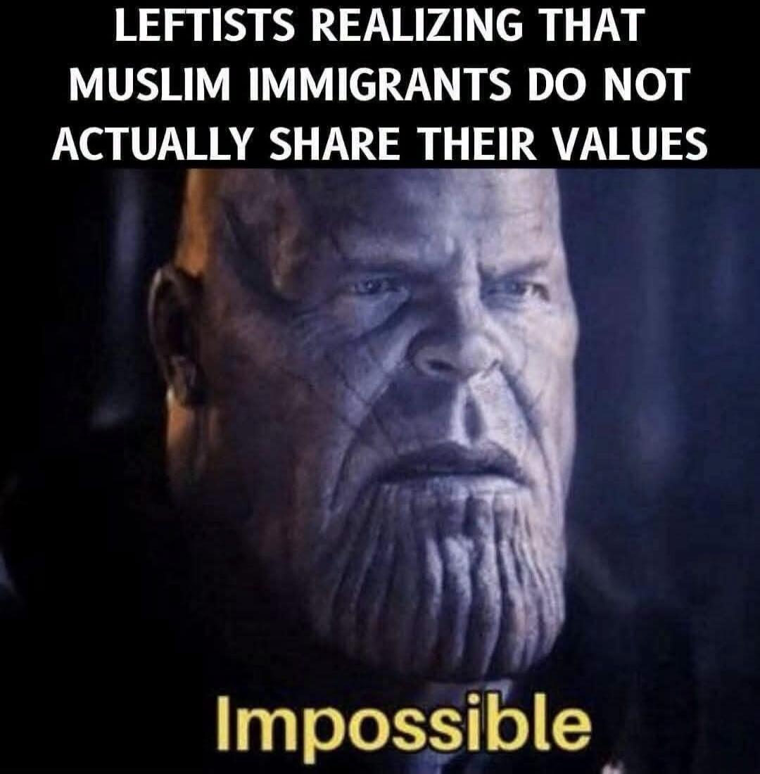 LEFTISTS REALIZING THAT MUSLIM IMMIGRANTS DO NOT ACTUALLY SHARE THEIR VALUES Impossible