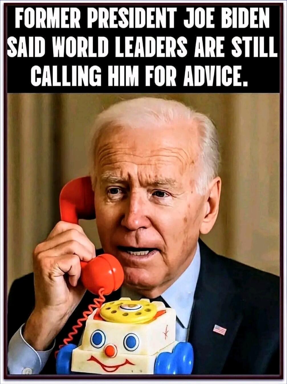 FORMER PRESIDENT JOE BIDEN SAID WORLD LEADERS ARE STILL CALLING HIM FOR ADVICE.