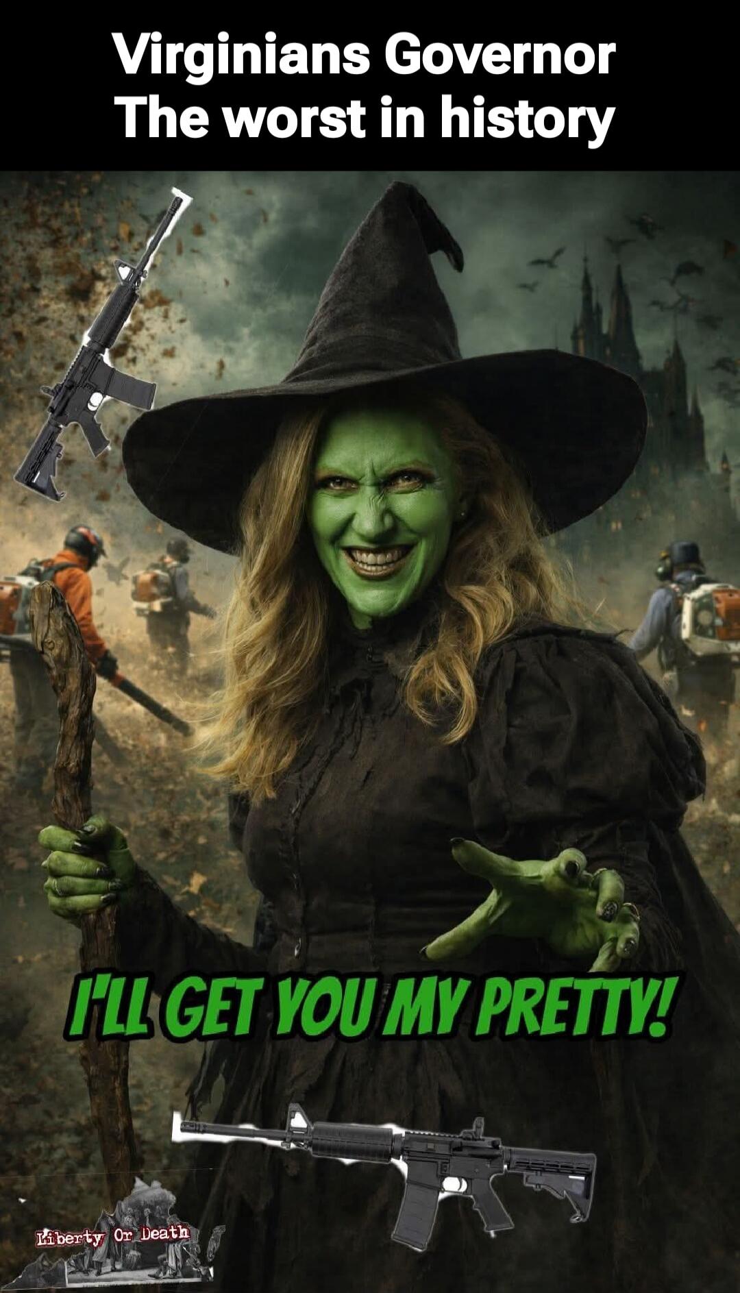 Virginians Governor The worst in history I'LL GET YOU MY PRETTY! Liberty Or Death