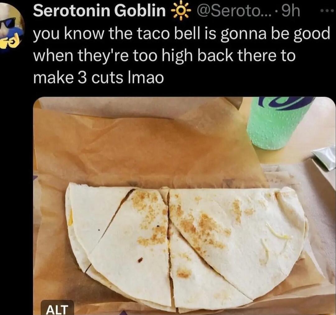 Serotonin Goblin 0 you know the taco bell is gonna be good when theyre too high back there to UELCRETE T