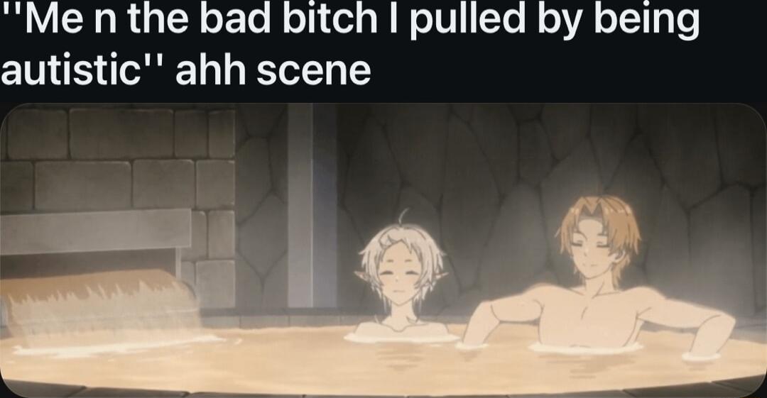 Me n the bad bitch pulled by being autistic ahh scene