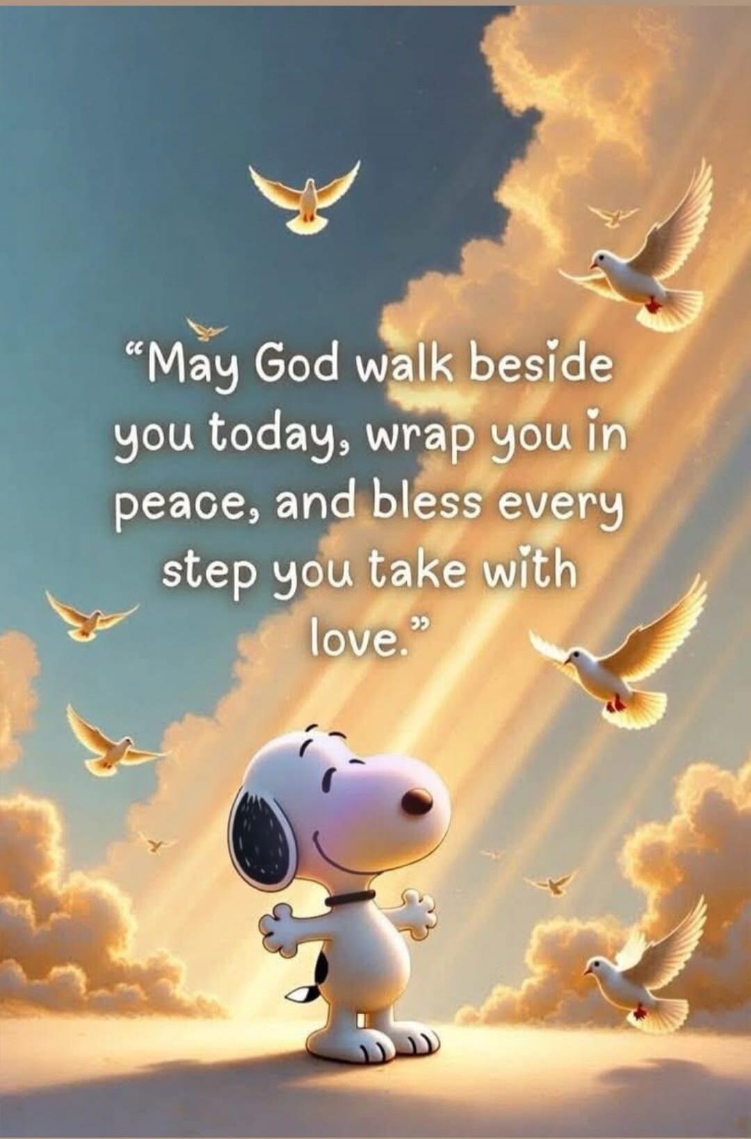 May God walk beside you today, wrap you in peace, and bless every step you take with love.