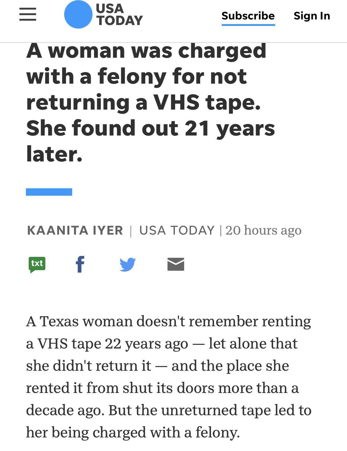 lgADAY Subscribe Signin A woman was charged with a felony for not returning a VHS tape She found out 21 years later KAANITA IYER USA TODAY 20 hours ago B f A Texas woman doesnt remember renting a VHS tape 22 years ago let alone that she didnt return it and the place she rented it from shut its doors more than a decade ago But the unreturned tape led to her being charged with a felony