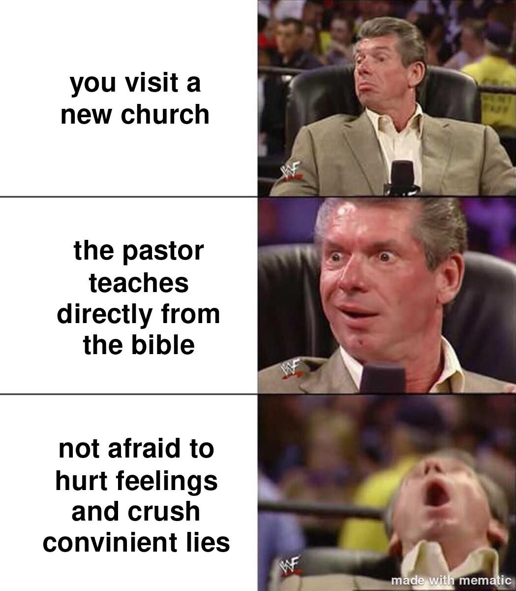 you visit a new church the pastor teaches directly from the bible not afraid to hurt feelings and crush convinient lies