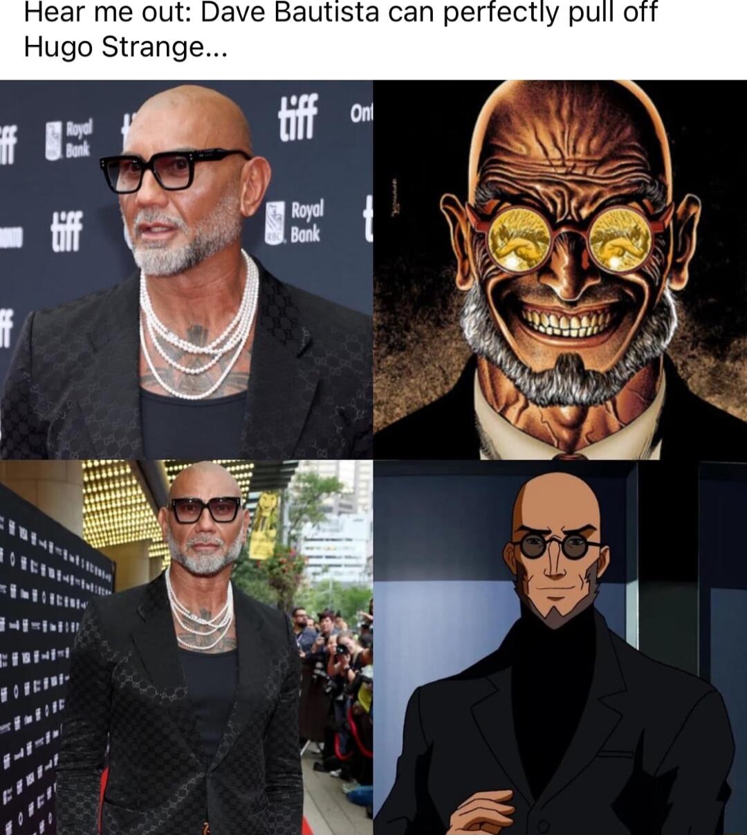 Hear me out Dave Bautista can perfectly pull o Hugo Strange