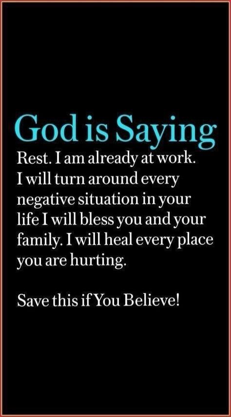 God is Saying Rest. I am already at work. I will turn around every negative situation in your life I will bless you and your family. I will heal every place you are hurting. Save this if You Believe!