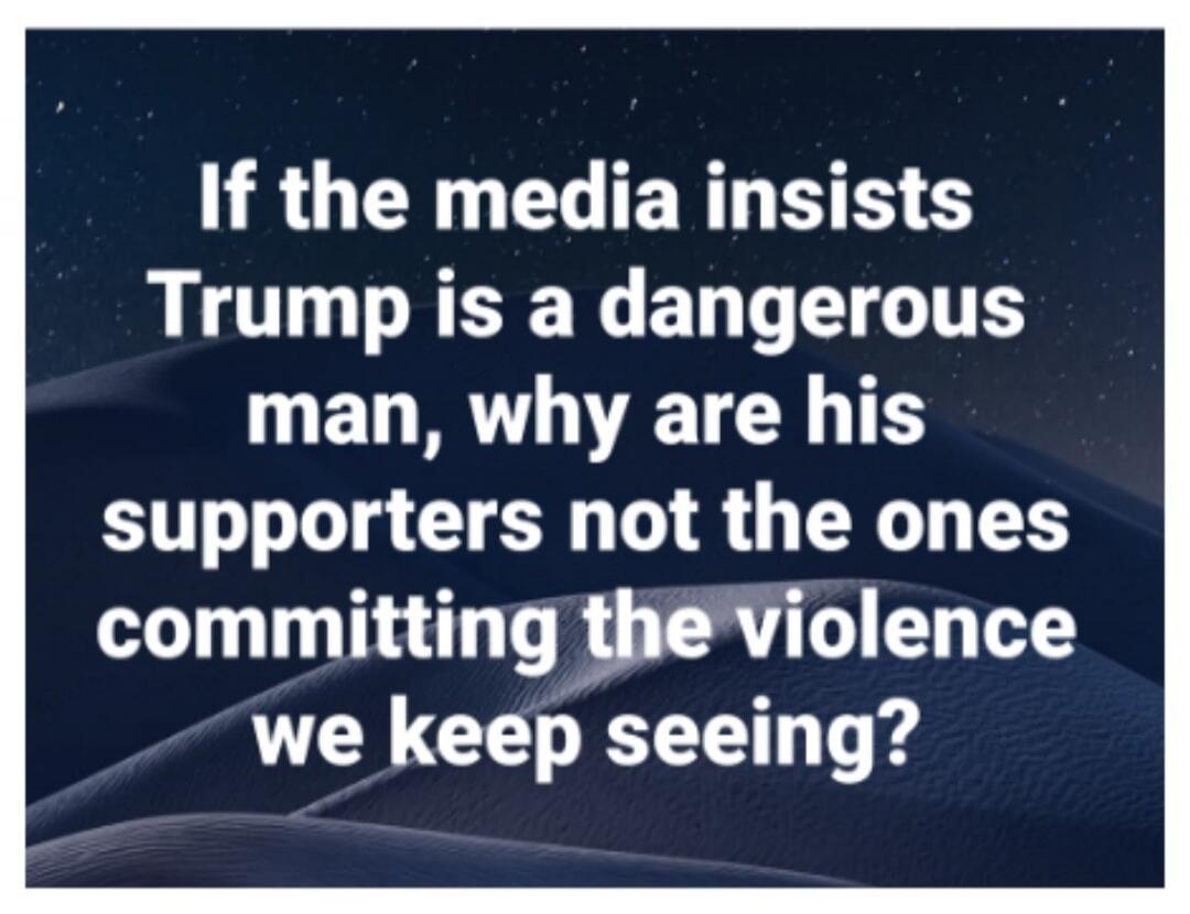 If the media insists Trump is a dangerous man, why are his supporters not the ones committing the violence we keep seeing?