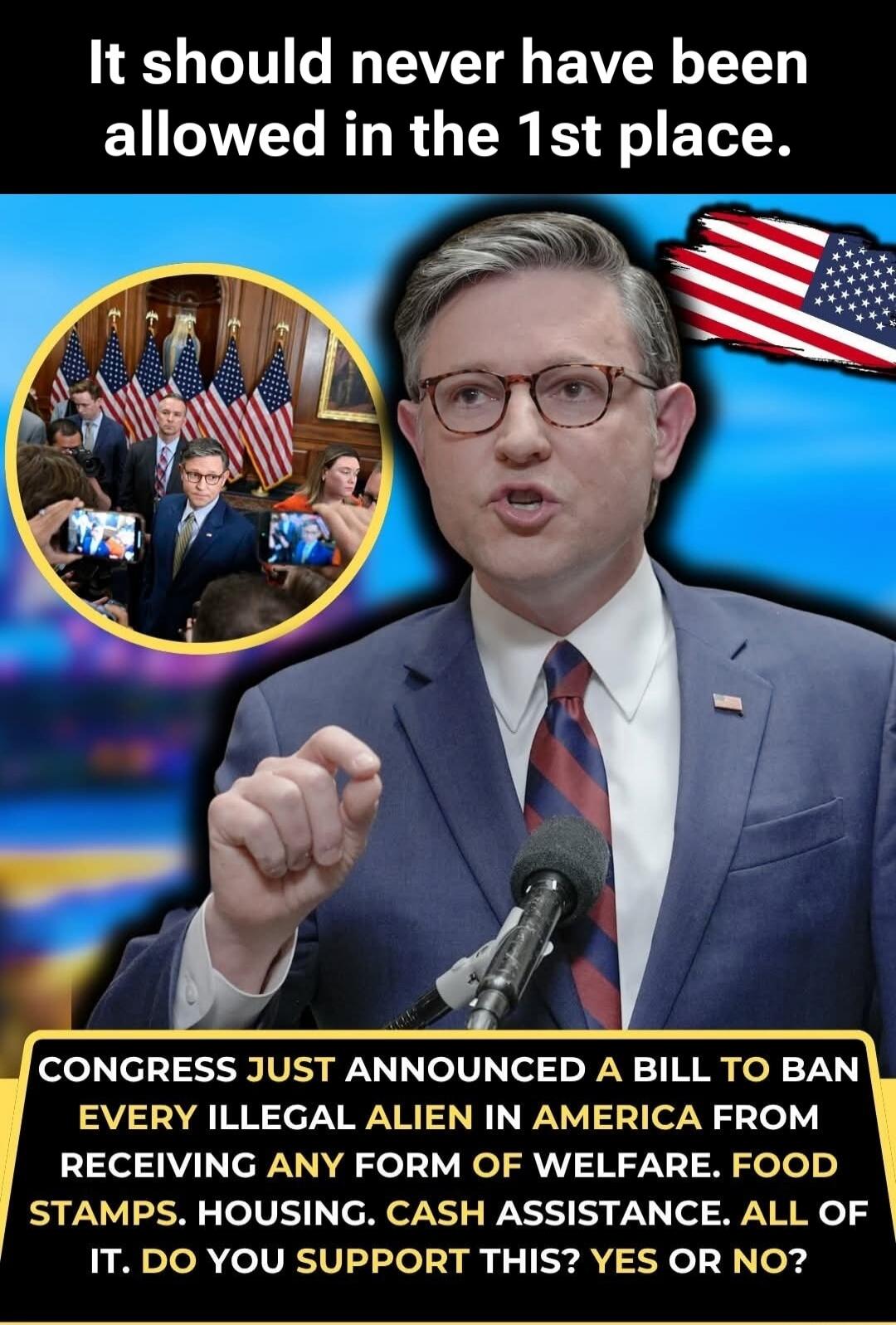 It should never have been allowed in the 1st place. CONGRESS JUST ANNOUNCED A BILL TO BAN EVERY ILLEGAL ALIEN IN AMERICA FROM RECEIVING ANY FORM OF WELFARE. FOOD STAMPS. HOUSING. CASH ASSISTANCE. ALL OF IT. DO YOU SUPPORT THIS? YES OR NO?