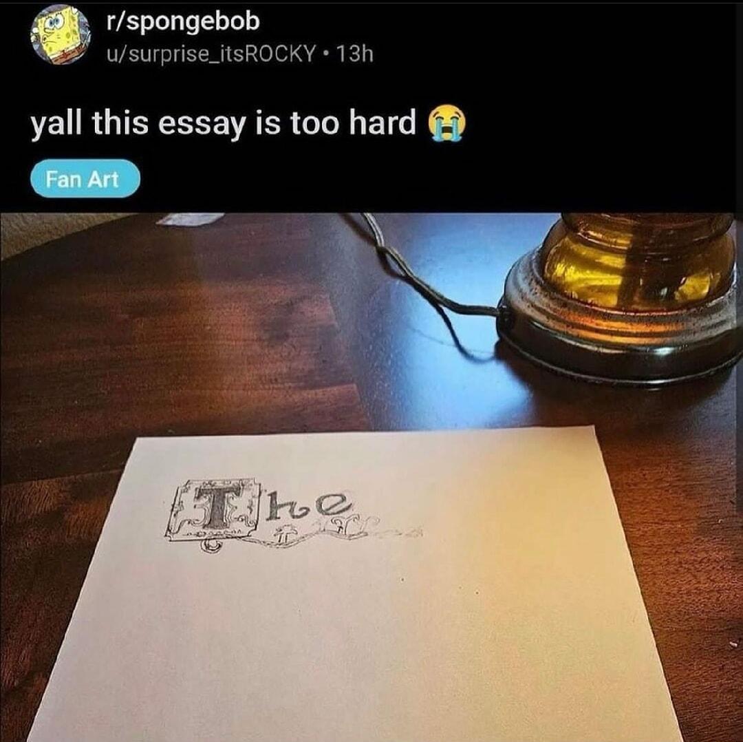 rspongebob UETUERRIEE el A AR yall this essay is too hard