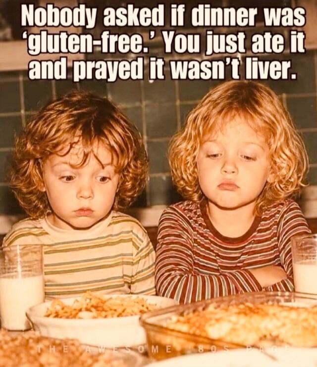 Nobody asked if dinner was 'gluten-free.' You just ate it and prayed it wasn't liver.