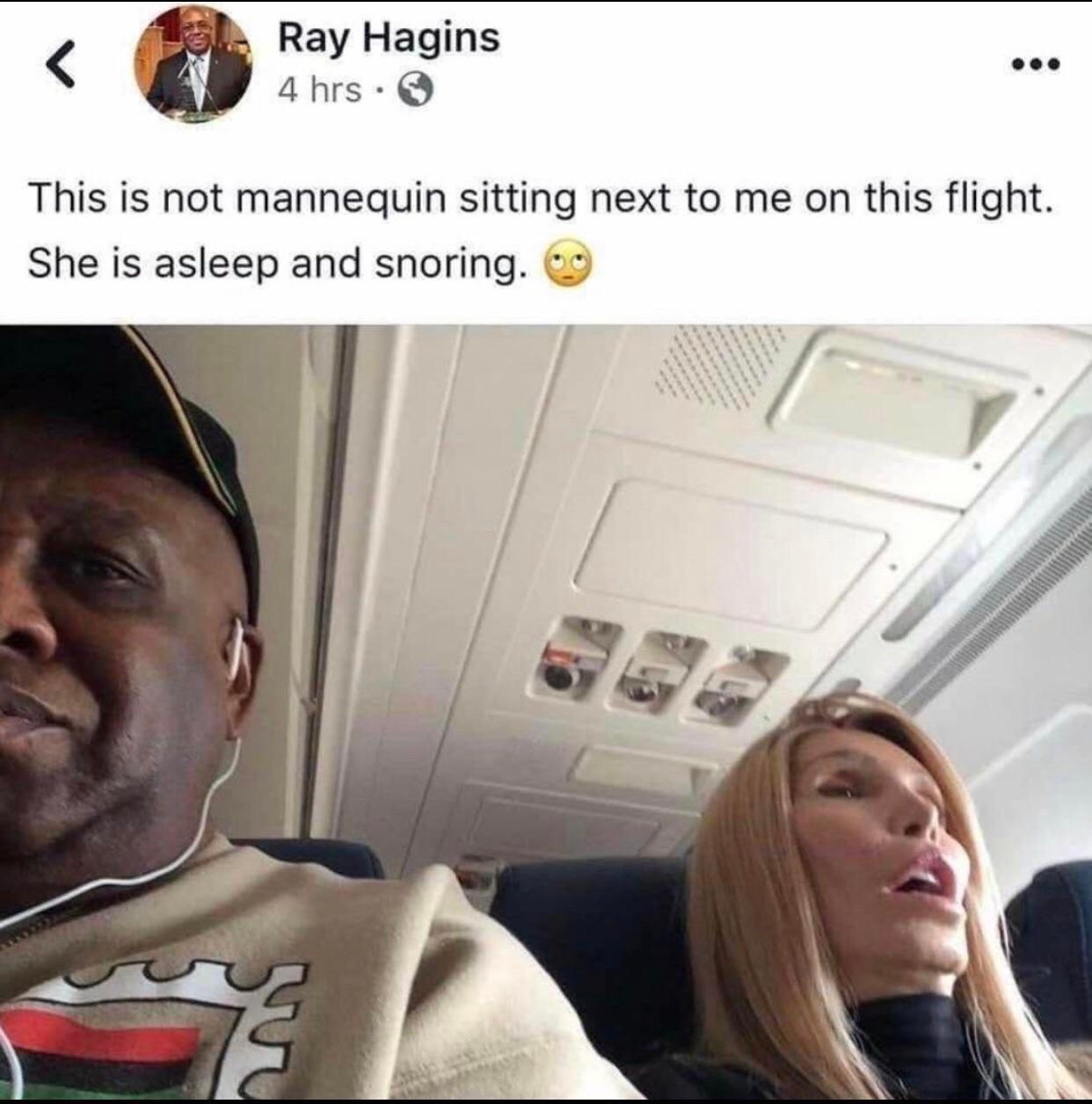 A2 Ray Hagins 4hrs Q This is not mannequin sitting next to me on this flight She is asleep and snoring