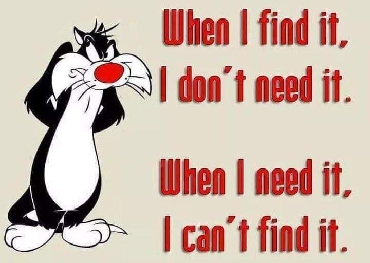 When find it dont need if When need it cant find it