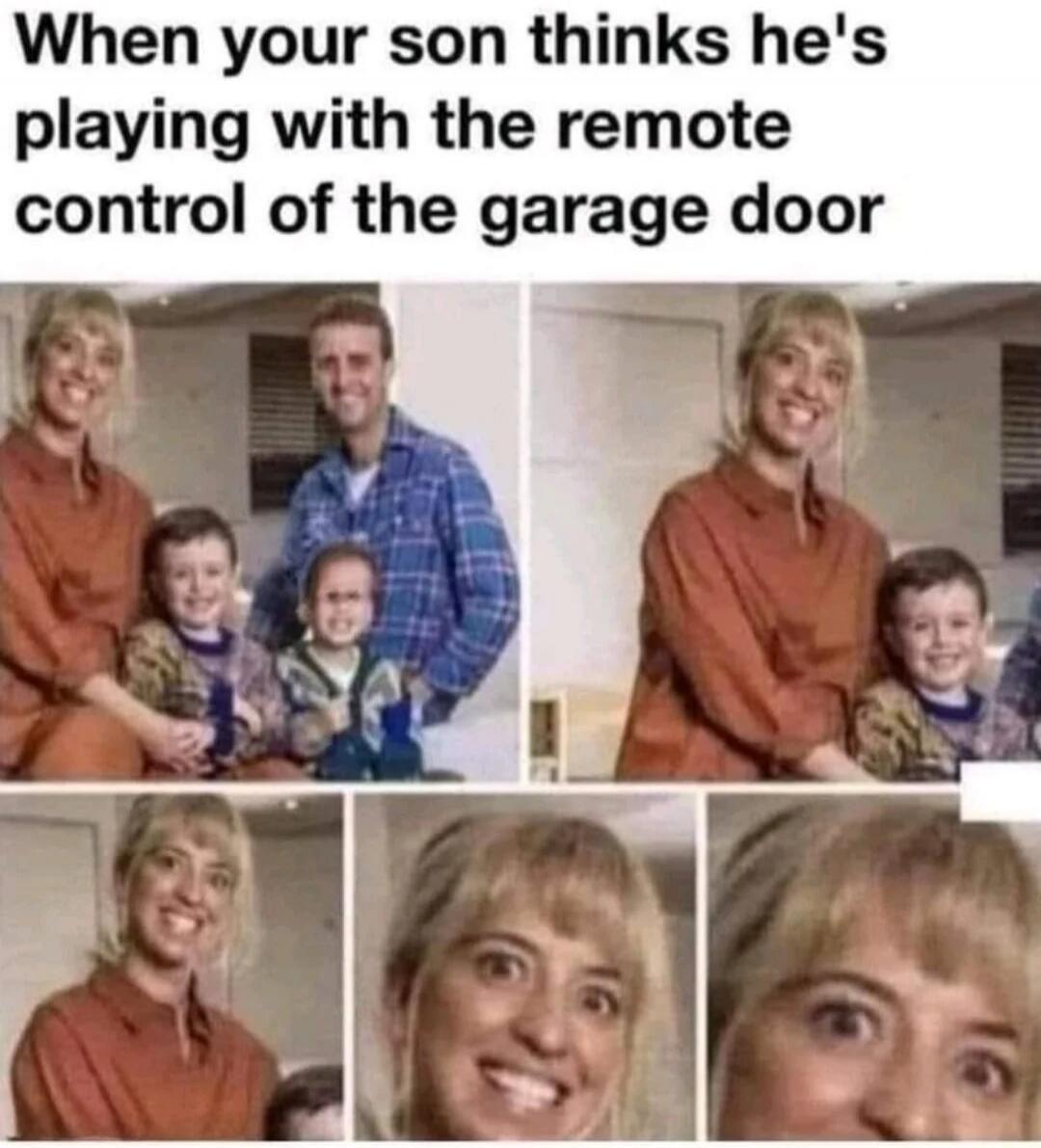 When your son thinks he's playing with the remote control of the garage door