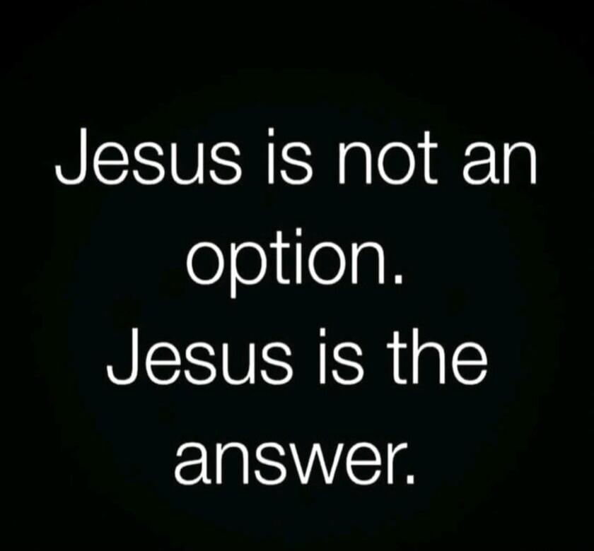 Jesus is not an option. Jesus is the answer.