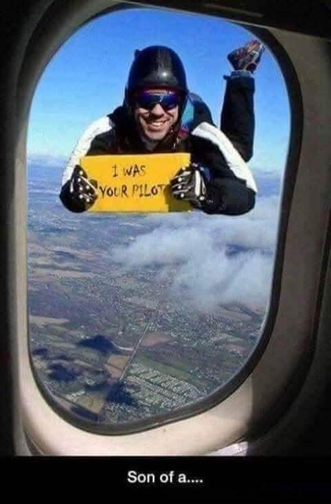I WAS YOUR PILOT
Son of a....