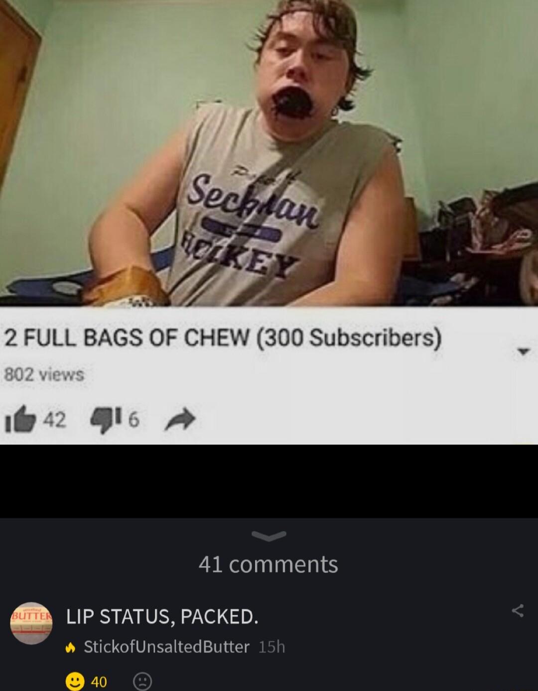 2 FULL BAGS OF CHEW 300 Subscribers w2 c A 41 comments LIP STATUS PACKED stickofUnsaltedButter