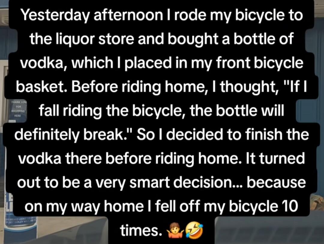Yesterday afternoon I rode my bicycle to the liquor store and bought a bottle of vodka, which I placed in my front bicycle basket. Before riding home, I thought, 